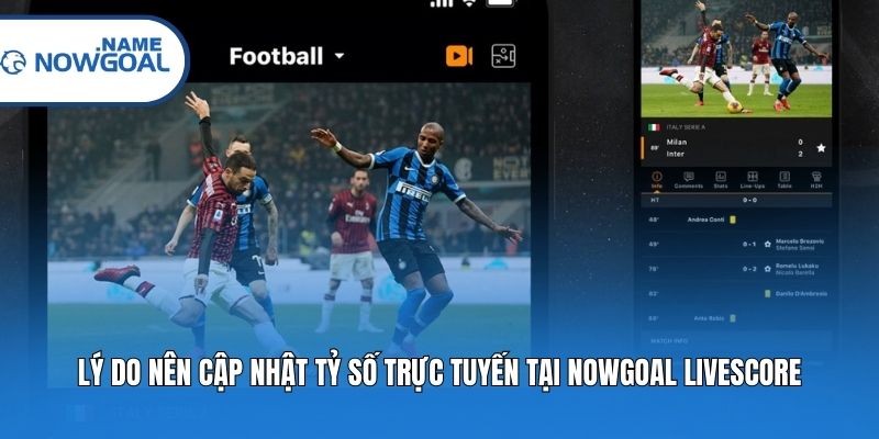 Lý do nên cập nhật tỷ số trực tuyến tại Nowgoal Livescore