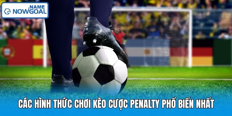 Các hình thức chơi kèo cược penalty phổ biến nhất