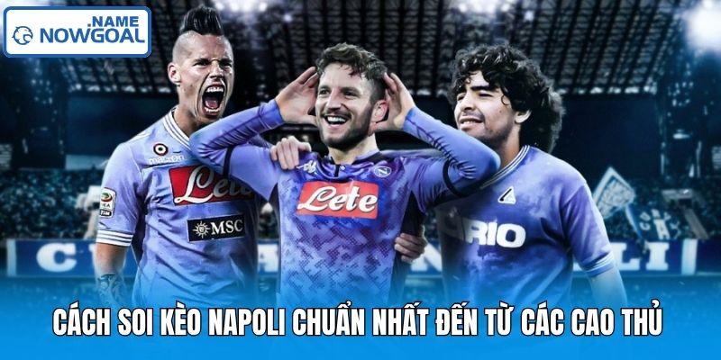 Cách soi kèo Napoli chuẩn nhất đến từ các cao thủ 