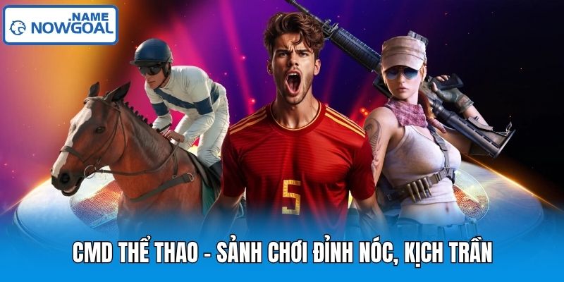 CMD thể thao - Sảnh chơi đỉnh nóc, kịch trần