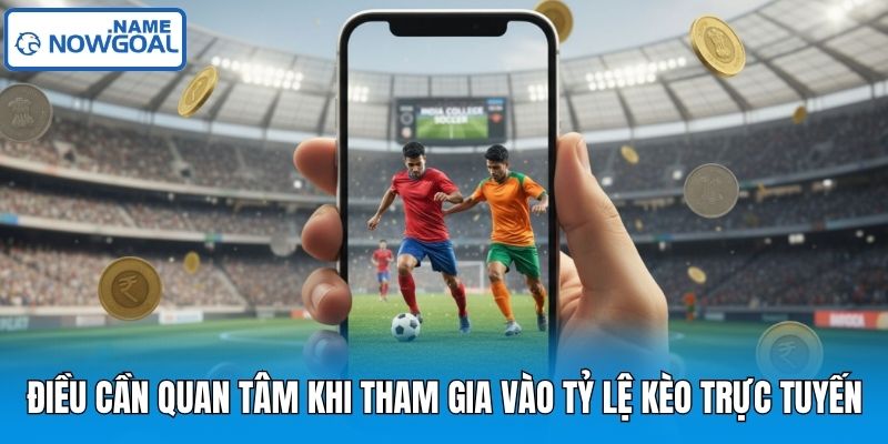 Điều cần quan tâm khi tham gia vào tỷ lệ kèo trực tuyến