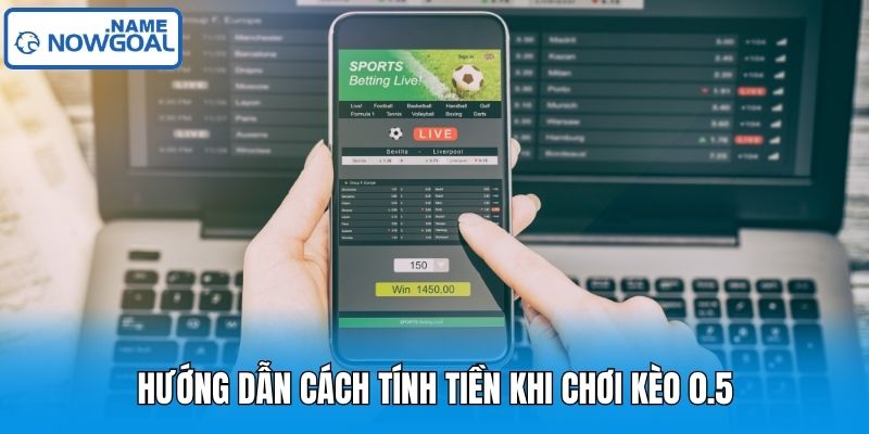 Hướng dẫn cách tính tiền khi chơi kèo 0.5