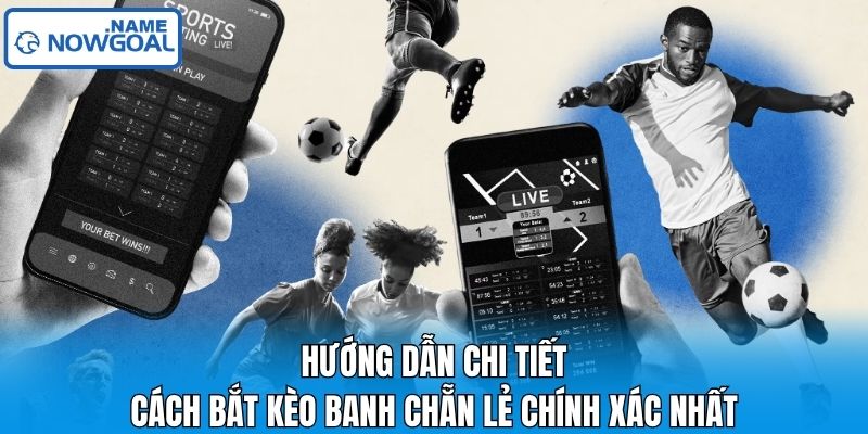 Hướng dẫn chi tiết cách bắt kèo banh chẵn lẻ chính xác nhất