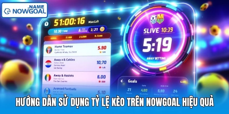 Hướng dẫn sử dụng tỷ lệ kèo trên Nowgoal hiệu quả