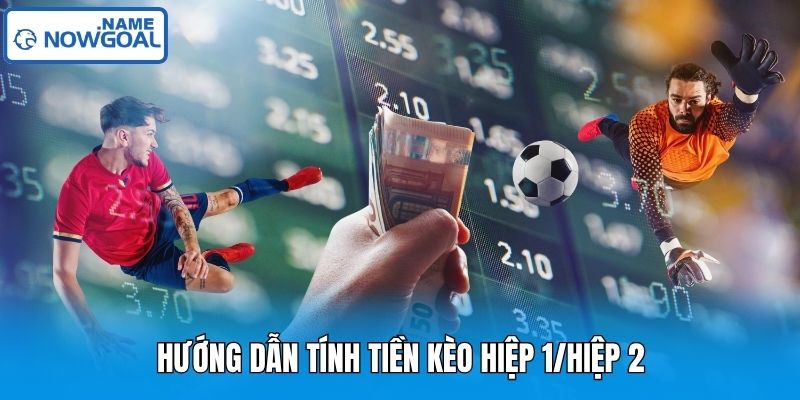 Hướng dẫn tính tiền kèo hiệp 1/hiệp 2