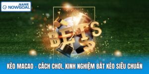 Kèo Macao – Cách Chơi, Kinh Nghiệm Bắt Kèo Siêu Chuẩn