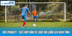 Kèo Penalty – Sức Hấp Dẫn Từ Loạt Đá Luân Lưu Kịch Tính