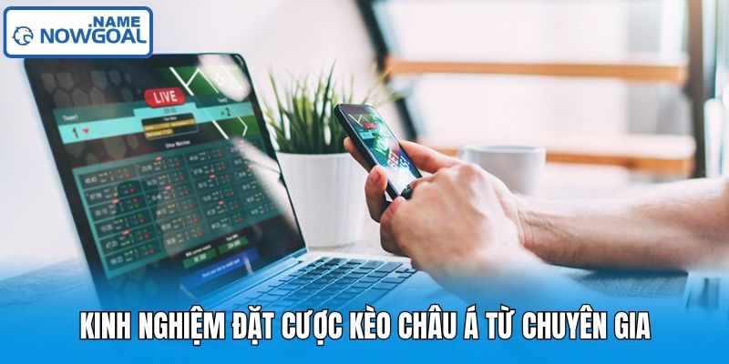 Kinh nghiệm đặt cược kèo Châu Á từ chuyên gia
