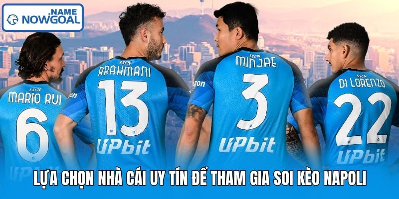 Lựa chọn nhà cái uy tín để tham gia soi kèo Napoli