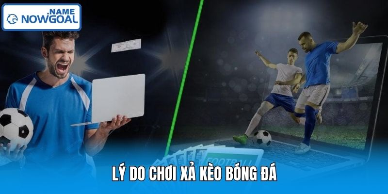 Lý do chơi xả kèo bóng đá