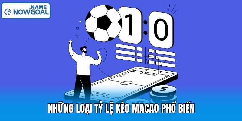 Những loại tỷ lệ kèo Macao phổ biến