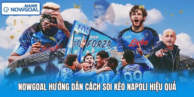 Nowgoal Hướng Dẫn Cách Soi Kèo Napoli Hiệu Quả