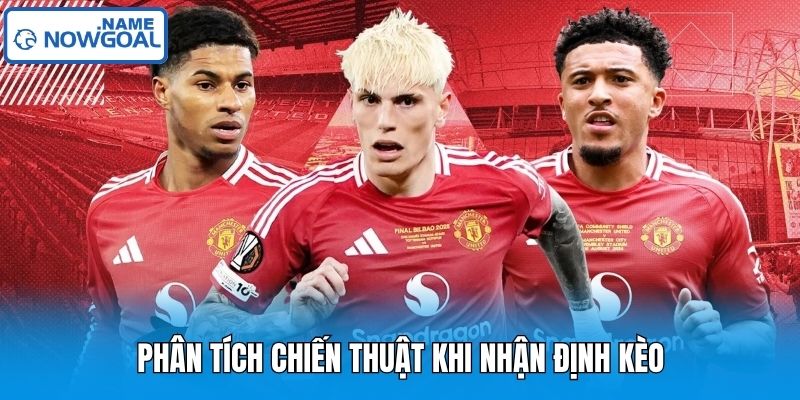 Phân tích chiến thuật khi nhận định kèo