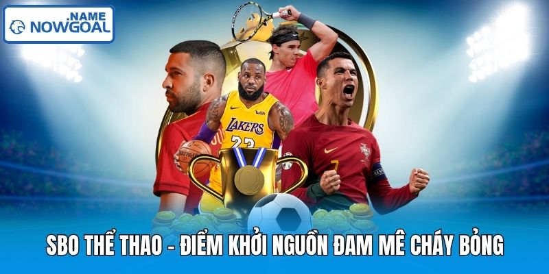 SBO thể thao - Điểm khởi nguồn đam mê cháy bỏng