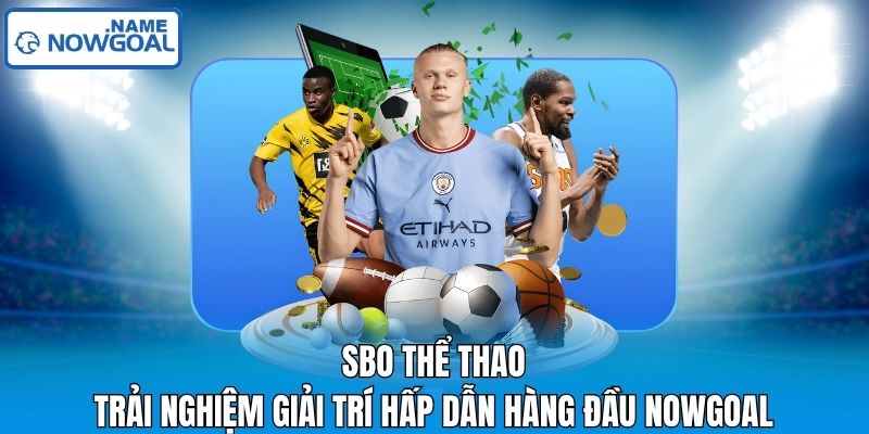 SBO Thể Thao - Trải Nghiệm Giải Trí Hấp Dẫn Hàng Đầu Nowgoal