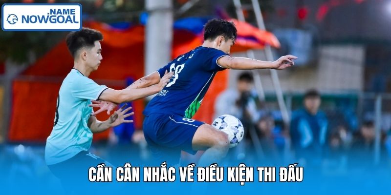 Cần cân nhắc về điều kiện thi đấu
