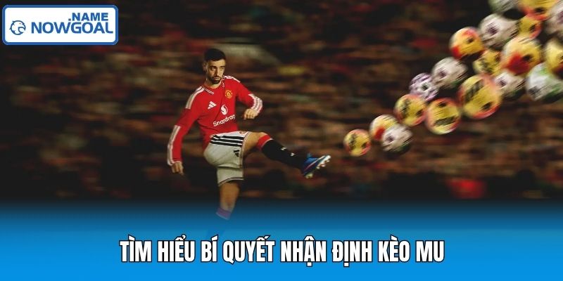 Tìm hiểu bí quyết nhận định kèo MU