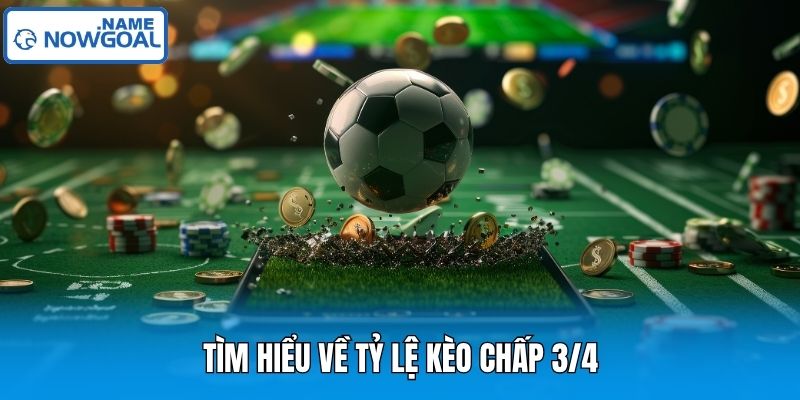 Tìm hiểu về tỷ lệ kèo chấp 3/4