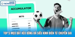 Top 5 Mẹo Bắt Kèo Bóng Đá Siêu Kinh Điển Từ Chuyên Gia