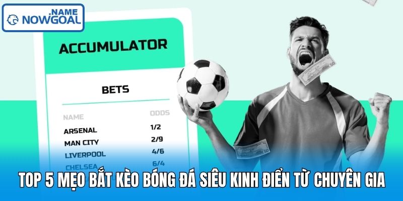 Top 5 Mẹo Bắt Kèo Bóng Đá Siêu Kinh Điển Từ Chuyên Gia