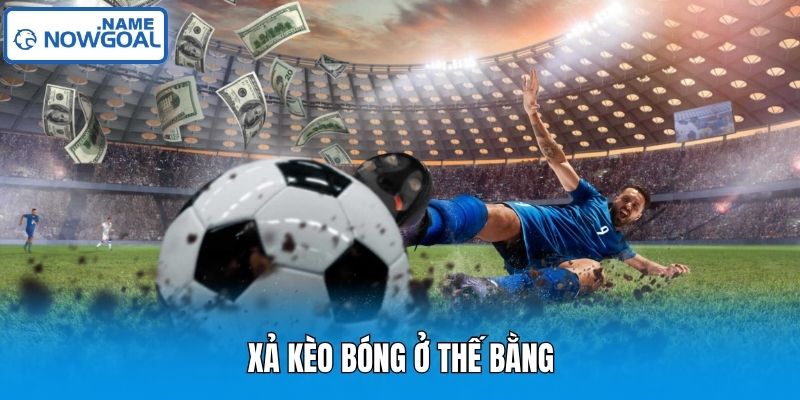 Xả kèo bóng ở thế bằng